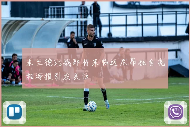 米兰德比战即将来临迈尼昂独自亮相海报引发关注
